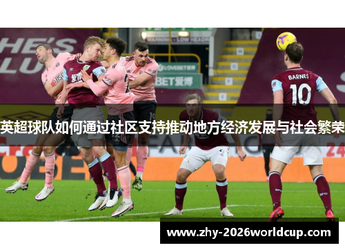 英超球队如何通过社区支持推动地方经济发展与社会繁荣 英超球队如何通过社区支持推动地方经济发展与社会繁荣