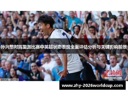孙兴慜对阵里昂比赛中英超状态表现全面评估分析与关键影响前景