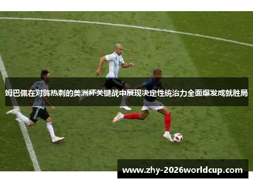 姆巴佩在对阵热刺的美洲杯关键战中展现决定性统治力全面爆发成就胜局 姆巴佩在对阵热刺的美洲杯关键战中展现决定性统治力全面爆发成就胜局