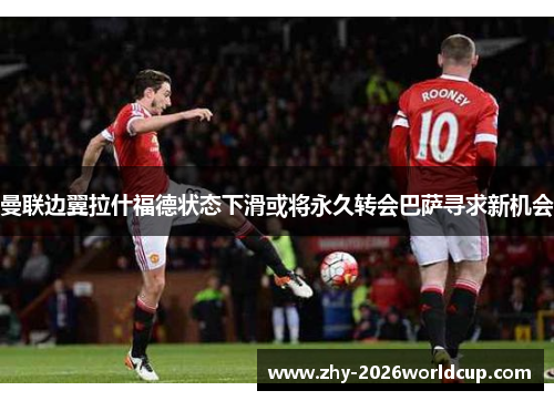 曼联边翼拉什福德状态下滑或将永久转会巴萨寻求新机会