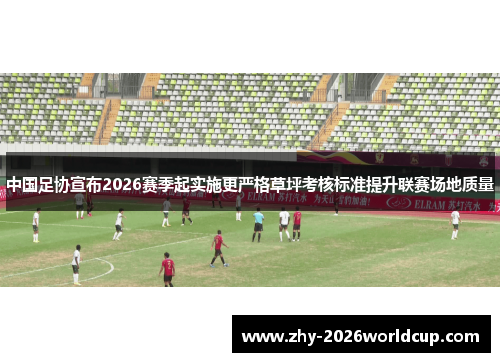 中国足协宣布2026赛季起实施更严格草坪考核标准提升联赛场地质量