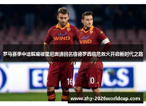 罗马赛季中途解雇穆里尼奥请回名宿德罗西临危救火开启新时代之路