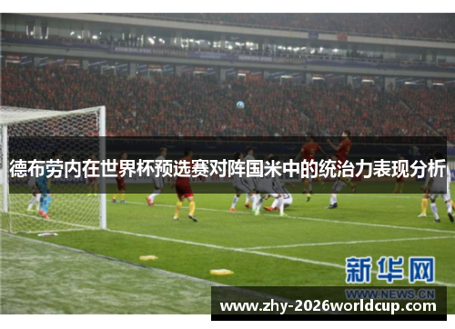 德布劳内在世界杯预选赛对阵国米中的统治力表现分析 德布劳内在世界杯预选赛对阵国米中的统治力表现分析